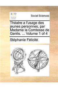 Theatre A L'Usage Des Jeunes Personnes, Par Madame La Comtesse de Genlis. ... Volume 1 of 4