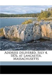 Address Delivered, July 4, 1876, at Lancaster, Massachusetts Volume 1