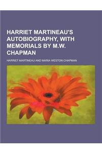 Harriet Martineau's Autobiography, with Memorials by M.W. Chapman