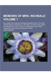 Memoirs of Mrs. Inchbald; Including Her Familiar Correspondence with the Most Distinguished Persons of Her Time. to Which Are Added the Massacre, and