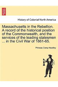 Massachusetts in the Rebellion. a Record of the Historical Position of the Commonwealth, and the Services of the Leading Statesmen ... in the Civil War of 1861-65.