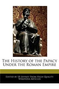 The History of the Papacy Under the Roman Empire