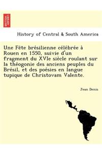 Une Fe Te Bre Silienne Ce Le Bre E a Rouen En 1550, Suivie D'Un Fragment Du Xvie Sie Cle Roulant Sur La the Ogonie Des Anciens Peuples Du Bre Sil, Et Des Poe Sies En Langue Tupique de Christovam Valente.