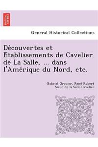 de Couvertes Et E Tablissements de Cavelier de La Salle, ... Dans L'Ame Rique Du Nord, Etc.
