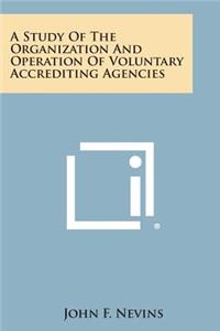 Study of the Organization and Operation of Voluntary Accrediting Agencies