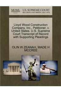 Lloyd Wood Construction Company, Inc., Petitioner, V. United States. U.S. Supreme Court Transcript of Record with Supporting Pleadings
