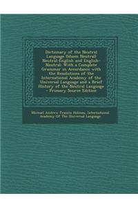 Dictionary of the Neutral Language (Idiom Neutral) Neutral-English and English-Neutral: With a Complete Grammar in Accordance with the Resolutions of