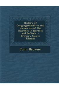 History of Congregationalism and Memorials of the Churches in Norfolk and Suffolk