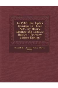 Le Petit Duc: Opera Comique in Three Acts, by Henry Meilhac and Ludovic Halevy