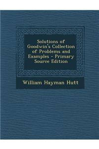 Solutions of Goodwin's Collection of Problems and Examples