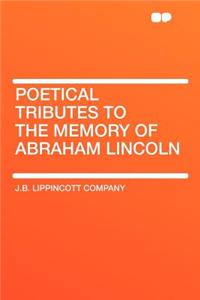 Poetical Tributes to the Memory of Abraham Lincoln