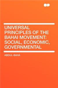 Universal Principles of the Bahai Movement: Social, Economic, Governmental