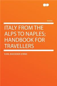 Italy from the Alps to Naples; Handbook for Travellers