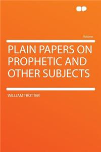 Plain Papers on Prophetic and Other Subjects