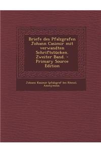 Briefe Des Pfalzgrafen Johann Casimir Mit Verwandten Schriftstucken. Zweiter Band. - Primary Source Edition