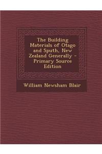The Building Materials of Otago and Sputh, New Zealand Generally - Primary Source Edition