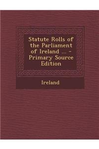 Statute Rolls of the Parliament of Ireland ... - Primary Source Edition