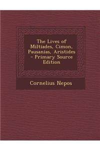 The Lives of Miltiades, Cimon, Pausanias, Aristides - Primary Source Edition