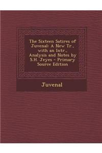The Sixteen Satires of Juvenal: A New Tr., with an Intr., Analysis and Notes by S.H. Jeyes