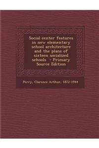 Social Center Features in New Elementary School Architecture and the Plans of Sixteen Socialized Schools - Primary Source Edition