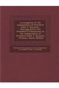 Investigation of the Assassination of President John F. Kennedy: Hearings Before the President's Commission on the Assassination of President John F.