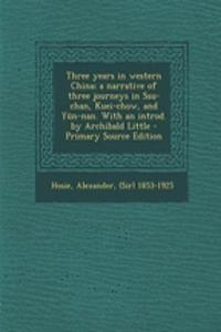 Three Years in Western China; A Narrative of Three Journeys in Ssu-Chan, Kuei-Chow, and Yun-Nan. with an Introd. by Archibald Little, First Edition