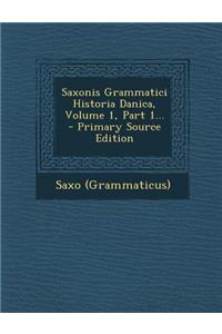 Saxonis Grammatici Historia Danica, Volume 1, Part 1... - Primary Source Edition
