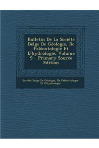 Bulletin de La Societe Belge de Geologie, de Paleontologie Et D'Hydrologie, Volume 9 - Primary Source Edition