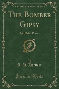 The Bomber Gipsy: And Other Poems (Classic Reprint)