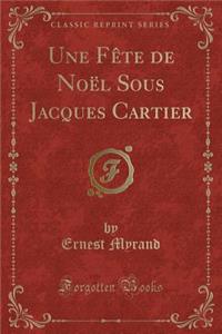 Une Fï¿½te de Noï¿½l Sous Jacques Cartier (Classic Reprint)