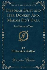 Deborah Dent and Her Donkey, And, Madam Fig's Gala