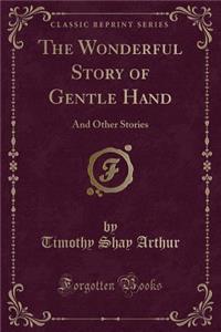 The Wonderful Story of Gentle Hand: And Other Stories (Classic Reprint)