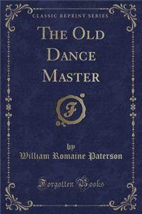 The Old Dance Master (Classic Reprint)