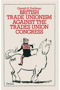 British Trade Unionism Against the Trades Union Congress