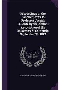 Proceedings at the Banquet Given to Professor Joseph LeConte by the Alumni Association of the University of California, September 24, 1892