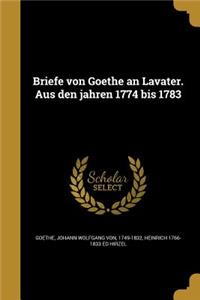 Briefe Von Goethe an Lavater. Aus Den Jahren 1774 Bis 1783