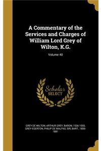 A Commentary of the Services and Charges of William Lord Grey of Wilton, K.G.; Volume 40