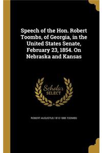Speech of the Hon. Robert Toombs, of Georgia, in the United States Senate, February 23, 1854. on Nebraska and Kansas