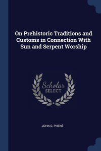 On Prehistoric Traditions and Customs in Connection With Sun and Serpent Worship