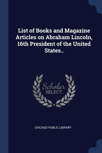 List of Books and Magazine Articles on Abraham Lincoln, 16th President of the United States..