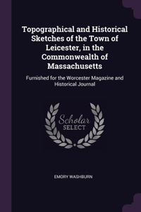 Topographical and Historical Sketches of the Town of Leicester, in the Commonwealth of Massachusetts