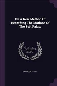 On A New Method Of Recording The Motions Of The Soft Palate