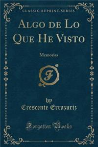 Algo de Lo Que He Visto: Memorias (Classic Reprint)