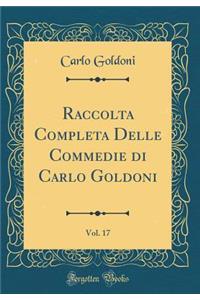 Raccolta Completa Delle Commedie Di Carlo Goldoni, Vol. 17 (Classic Reprint)