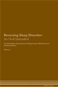 Reversing Sleep Disorder: As God Intended the Raw Vegan Plant-Based Detoxification & Regeneration Workbook for Healing Patients. Volume 1