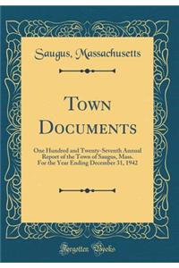 Town Documents: One Hundred and Twenty-Seventh Annual Report of the Town of Saugus, Mass. for the Year Ending December 31, 1942 (Classic Reprint)