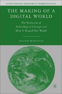 Making of a Digital World: The Evolution of Technological Change and How It Shaped Our World