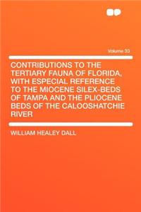 Contributions to the Tertiary Fauna of Florida, with Especial Reference to the Miocene Silex-Beds of Tampa and the Pliocene Beds of the Calooshatchie River Volume 33