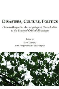 Disasters, Culture, Politics: Chinese-Bulgarian Anthropological Contribution to the Study of Critical Situations