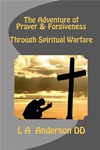 Adventure of Prayer & Forgiveness Through Spiritual Warfare